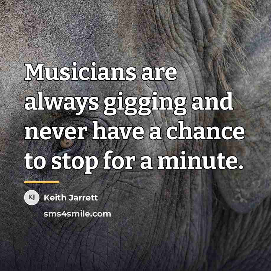 “Musicians are always gigging and never have a chance to…” quote by Keith Jarrett