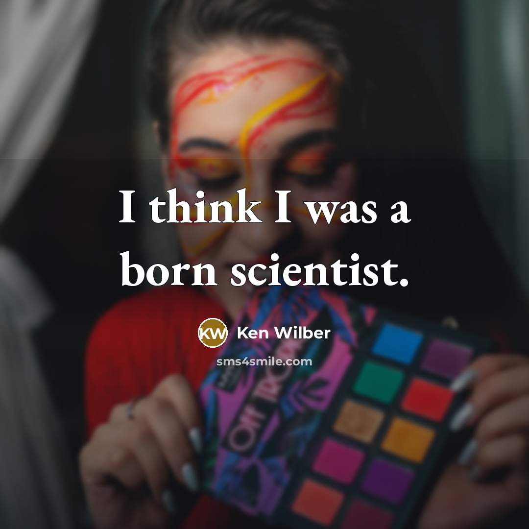 “I think I was a born scientist.…” quote by Ken Wilber