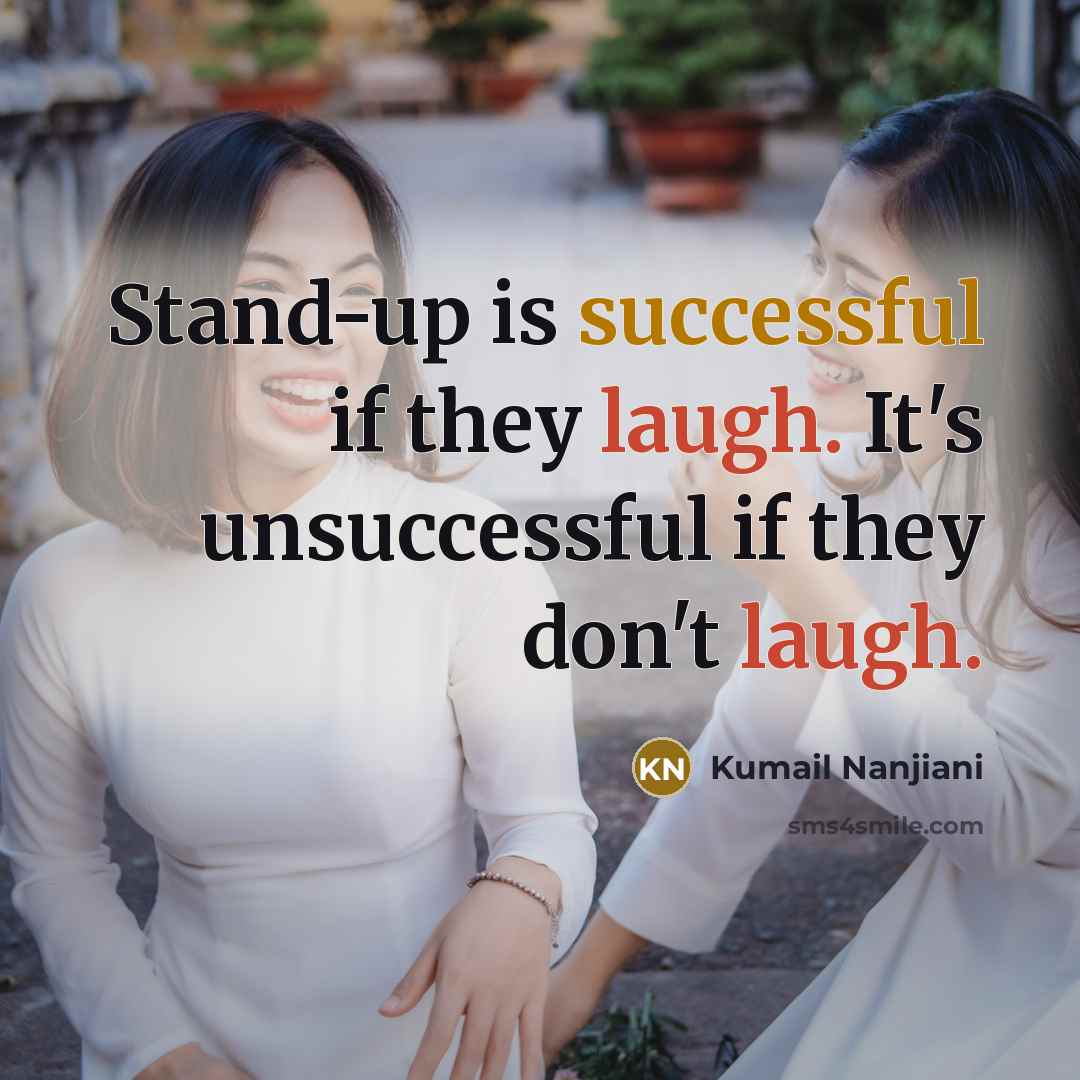 “Stand-up is successful if they laugh. It's unsuccessful if they…” quote by Kumail Nanjiani