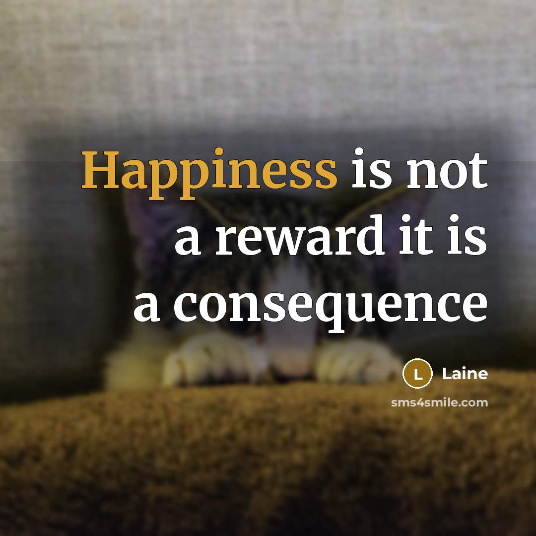 “Happiness is not a reward it is a consequence…” quote by Laine