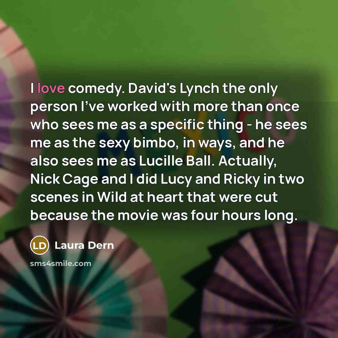 “I love comedy. David's Lynch the only person I've worked…” quote by Laura Dern