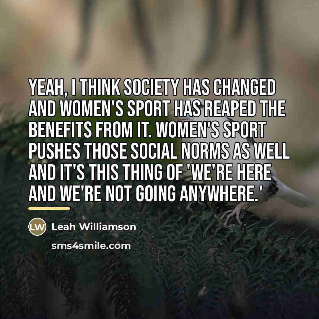 “Yeah, I think society has changed and women's sport has…” quote by Leah Williamson