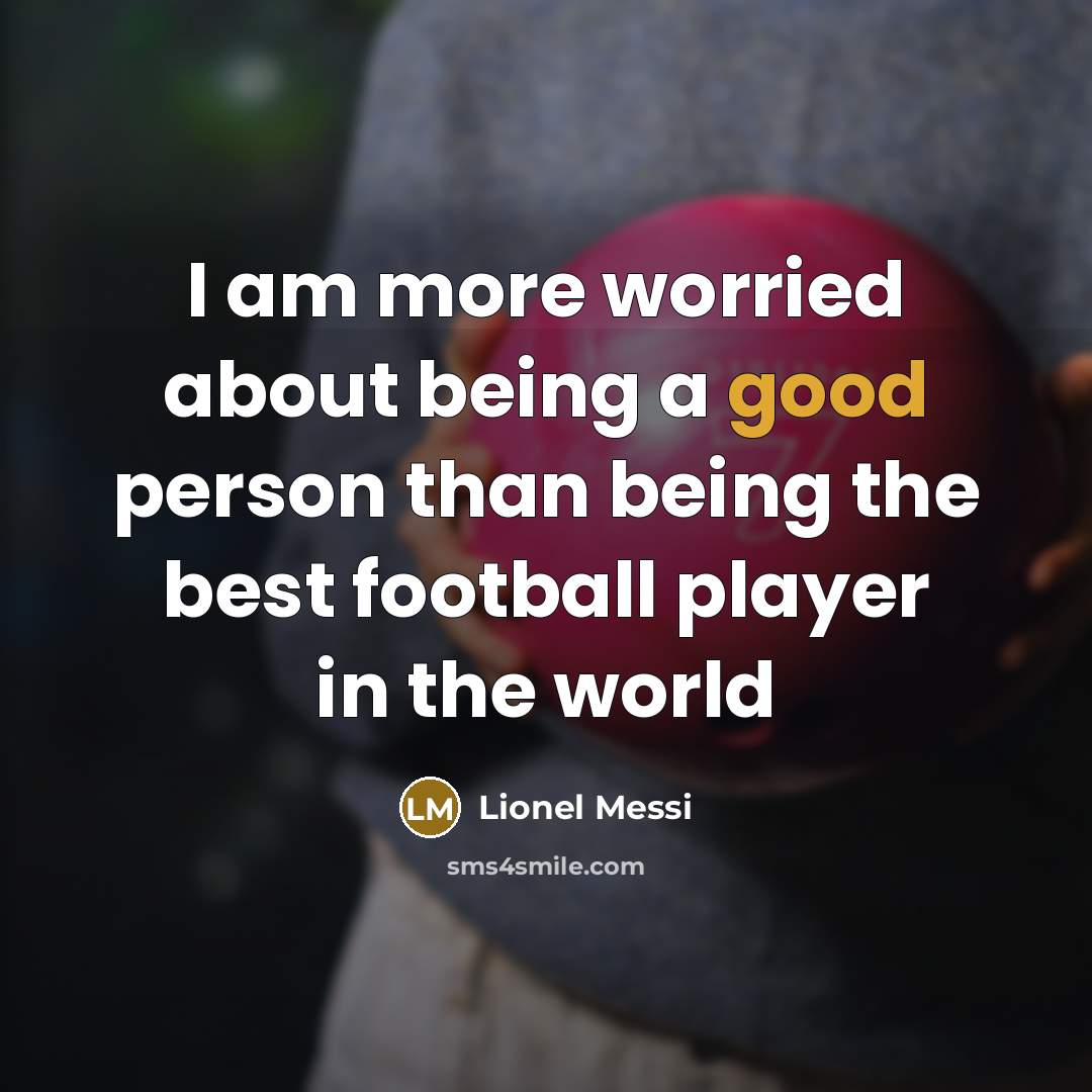 “I am more worried about being a good person than…” quote by Lionel Messi