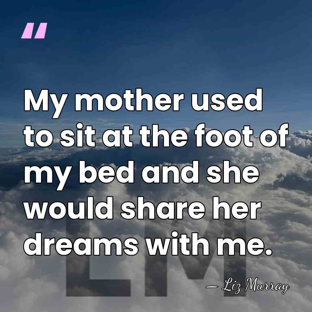 My mother used to sit at the foot of my bed and&hellip; - Liz Murray
