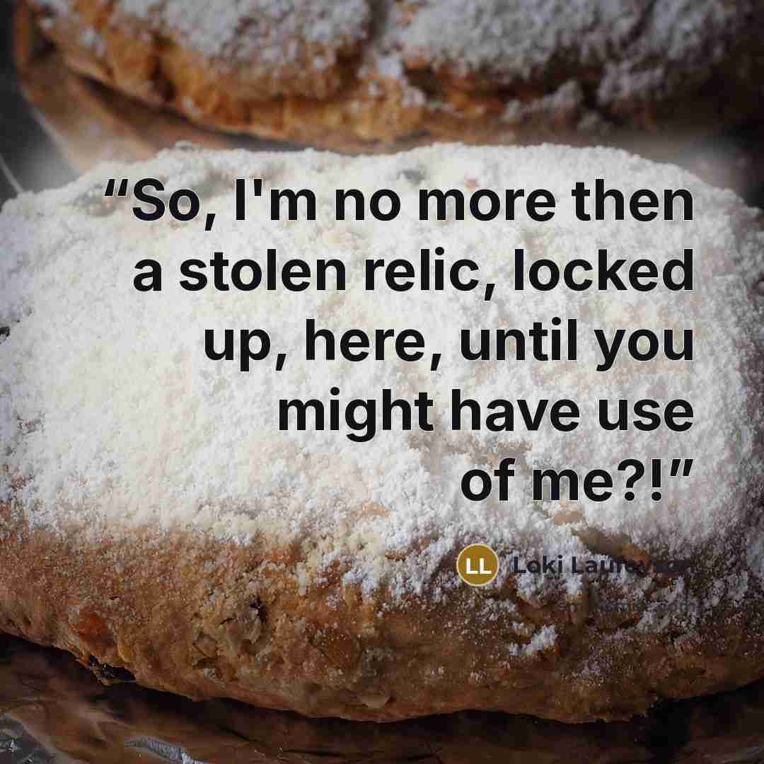 “So, I'm no more then a stolen relic, locked up, here, until you might have use of me?!” quote by Loki Laufeyson