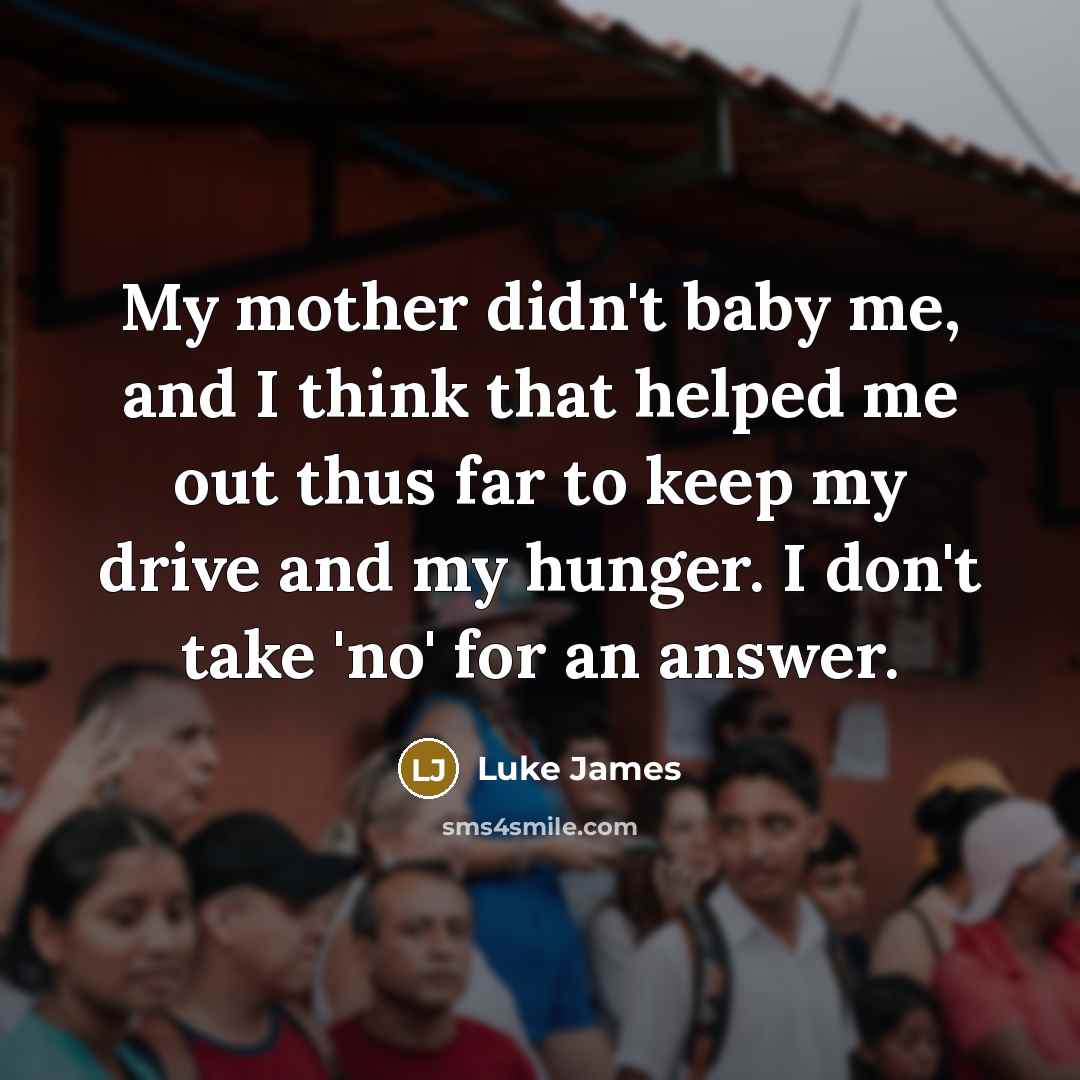 “My mother didn't baby me, and I think that helped…” quote by Luke James