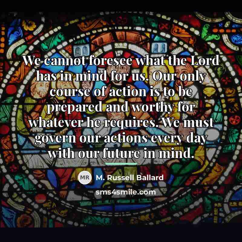 “We cannot foresee what the Lord has in mind for…” quote by M. Russell Ballard