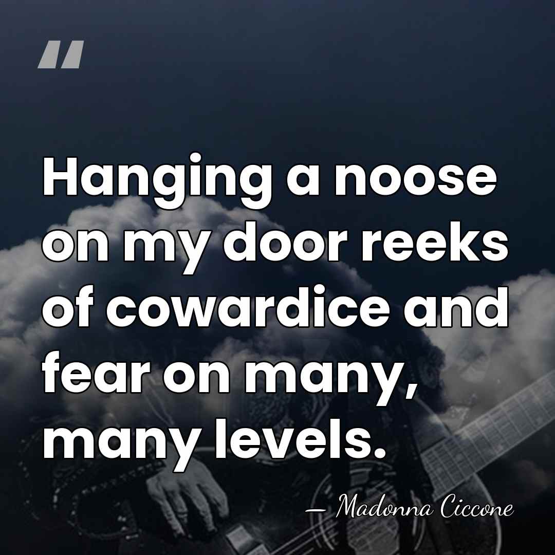 Hanging a noose on my door reeks of cowardice and fear on&hellip; - Madonna Ciccone
