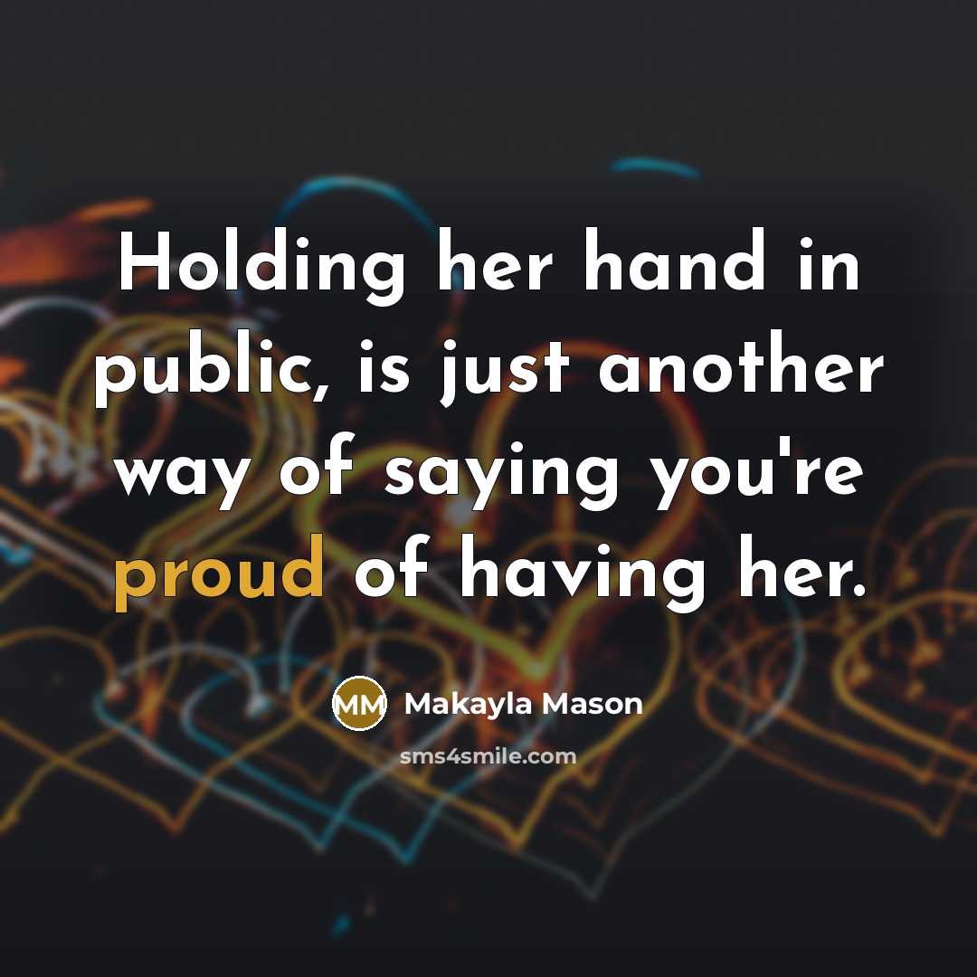 “Holding her hand in public, is just another way of…” quote by Makayla Mason