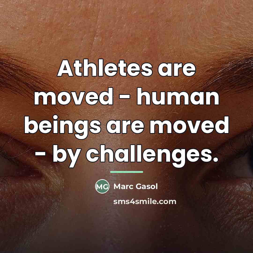 “Athletes are moved - human beings are moved - by…” quote by Marc Gasol