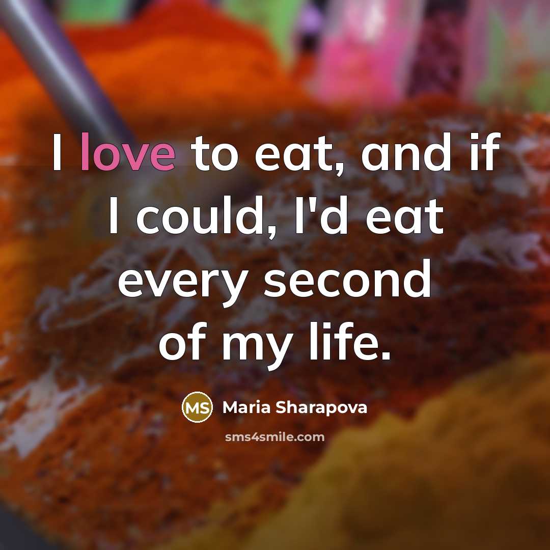 “I love to eat, and if I could, I'd eat…” quote by Maria Sharapova