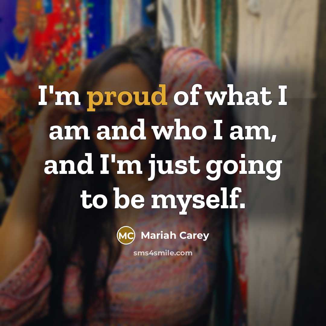 “I'm proud of what I am and who I am,…” quote by Mariah Carey
