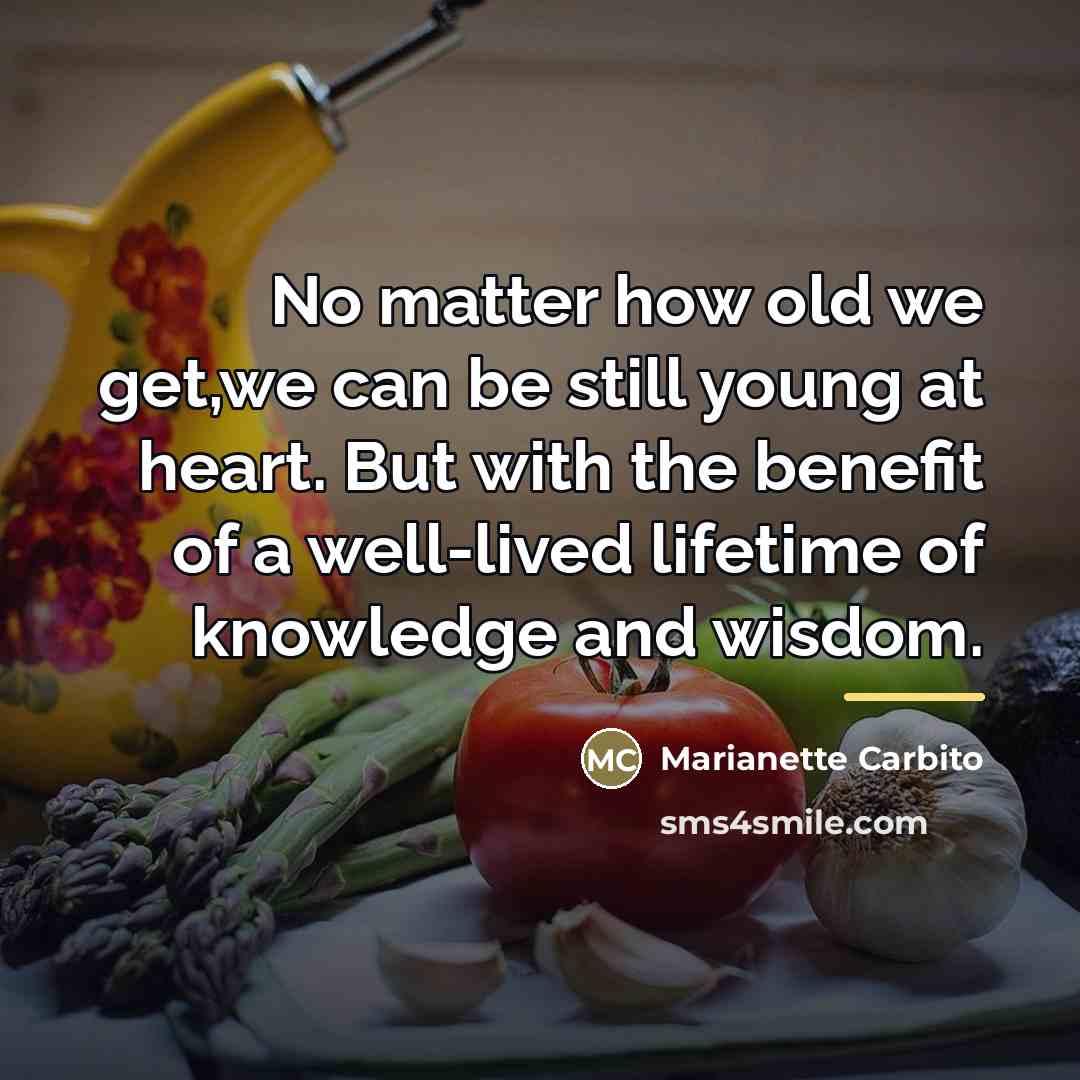 “No matter how old we get,we can be still young…” quote by Marianette Carbito
