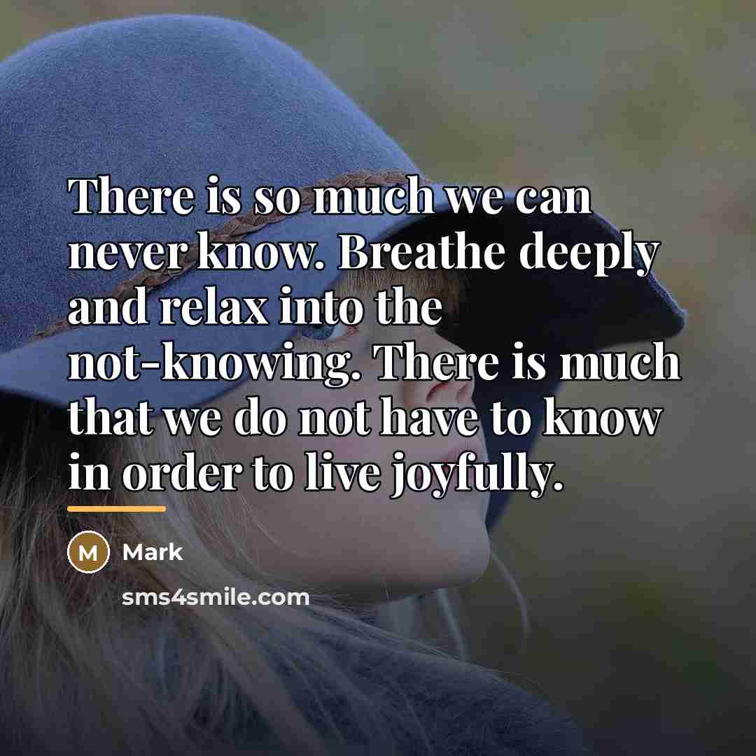 “There is so much we can never know. Breathe deeply…” quote by Mark