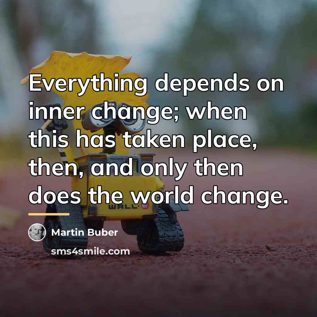 “Everything depends on inner change; when this has taken place,…” quote by Martin Buber