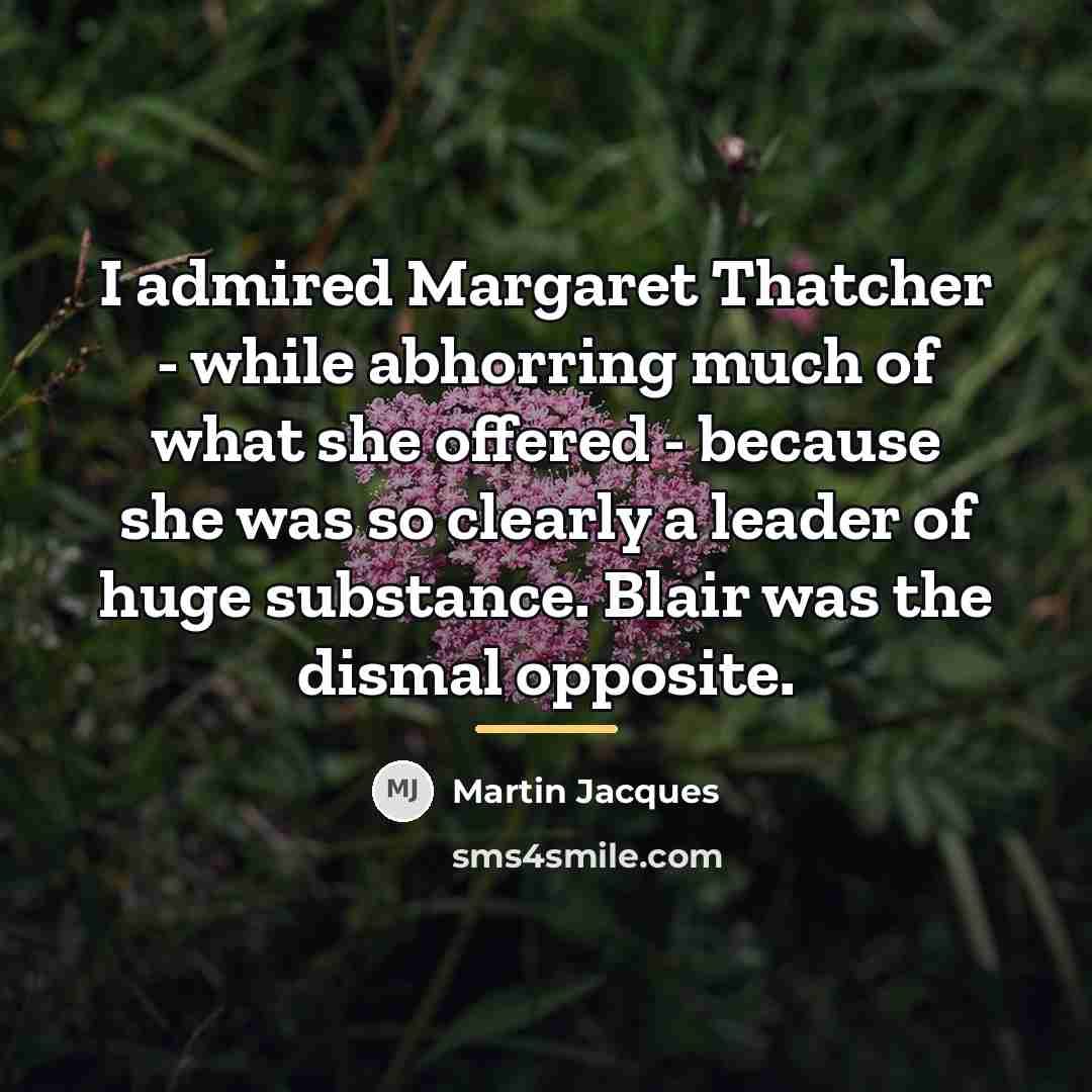 “I admired Margaret Thatcher - while abhorring much of what…” quote by Martin Jacques
