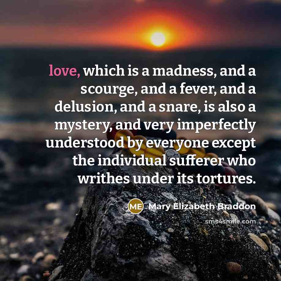 “love, which is a madness, and a scourge, and a…” quote by Mary Elizabeth Braddon