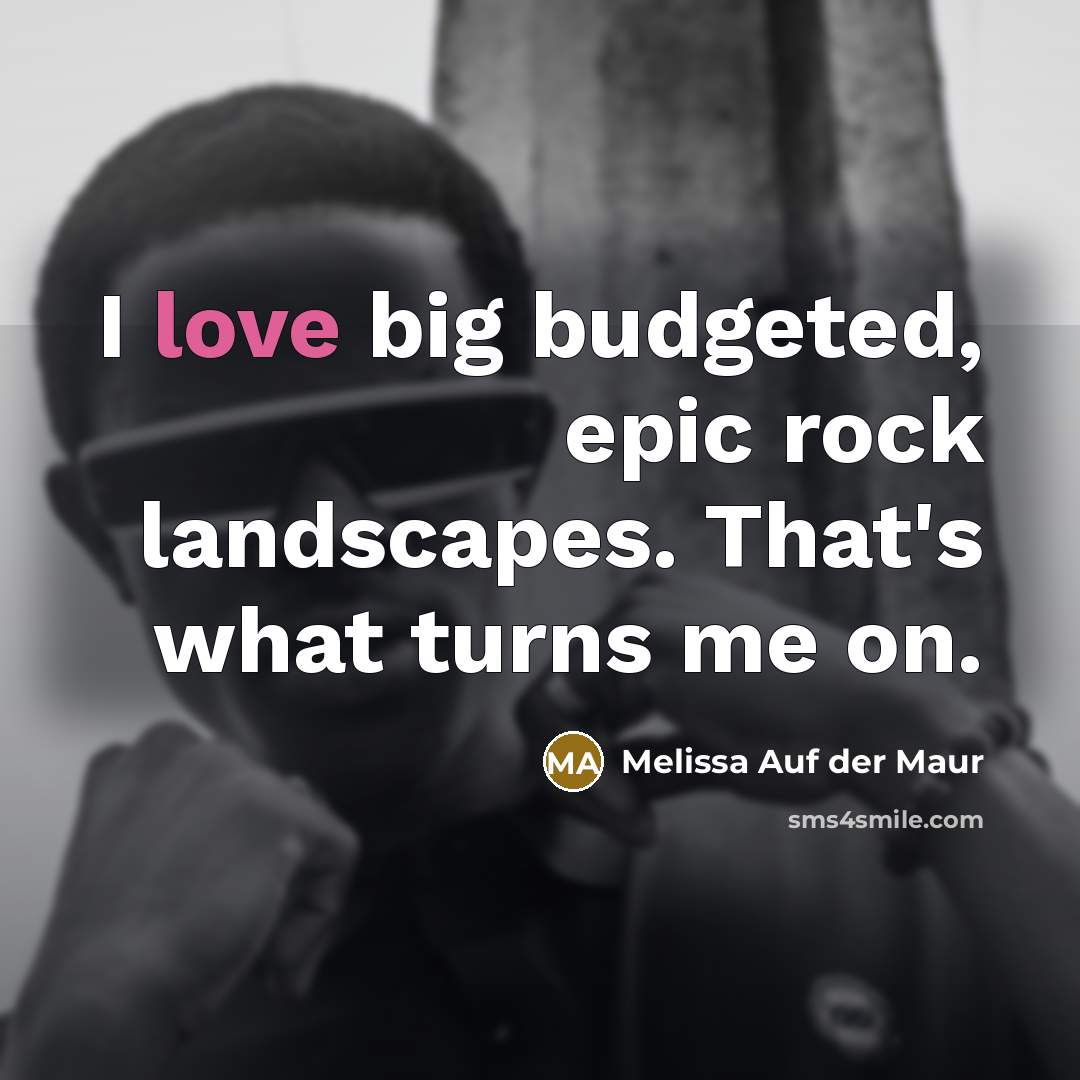 “I love big budgeted, epic rock landscapes. That's what turns…” quote by Melissa Auf der Maur