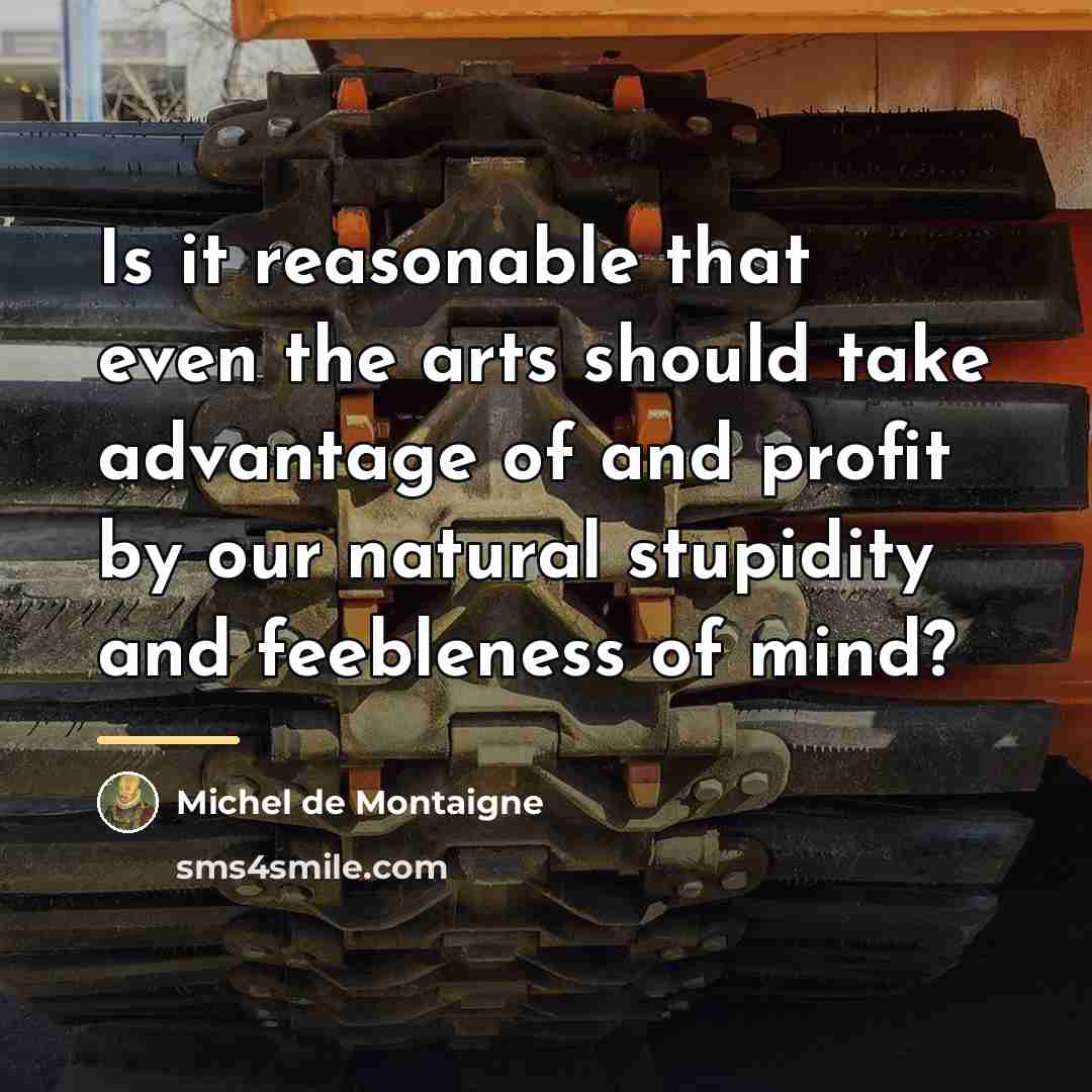 “Is it reasonable that even the arts should take advantage…” quote by Michel de Montaigne