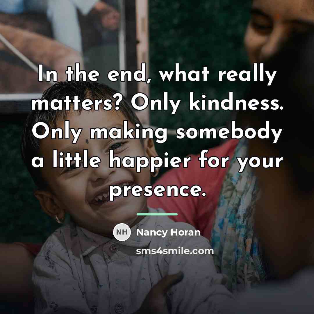 “In the end, what really matters? Only kindness. Only making…” quote by Nancy Horan