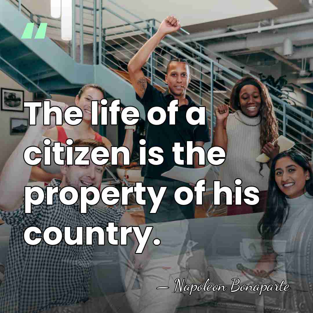 The life of a citizen is the property of his country. - Napoleon Bonaparte