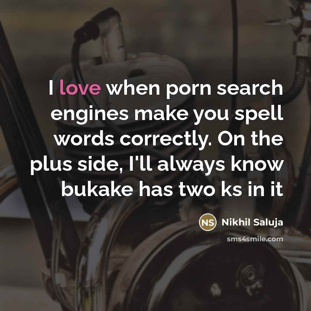 “I love when porn search engines make you spell words…” quote by Nikhil Saluja