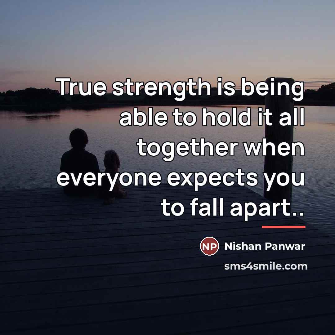 “True strength is being able to hold it all together…” quote by Nishan Panwar