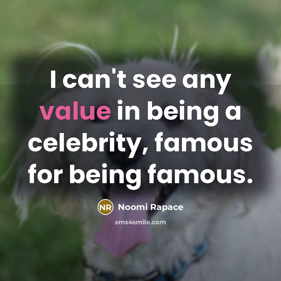 “I can't see any value in being a celebrity, famous…” quote by Noomi Rapace