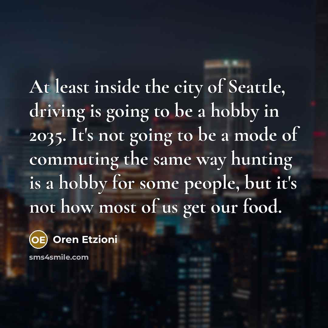 “At least inside the city of Seattle, driving is going…” quote by Oren Etzioni