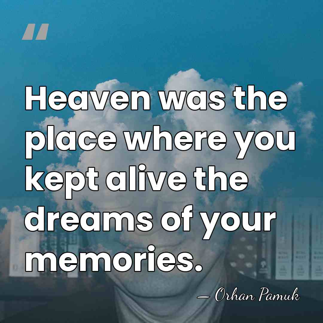 Heaven was the place where you kept alive the dreams of your&hellip; - Orhan Pamuk