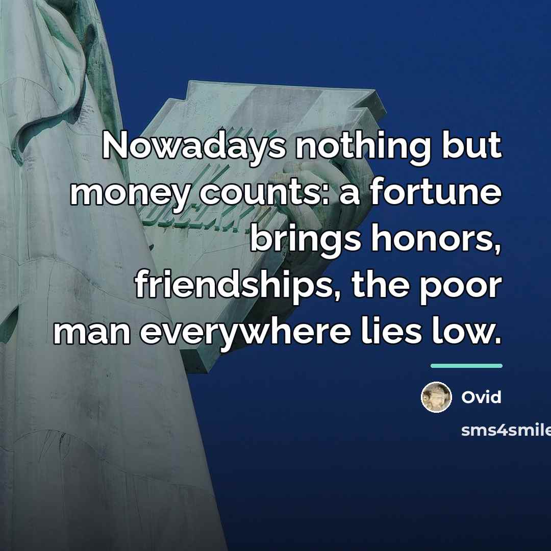 “Nowadays nothing but money counts: a fortune brings honors, friendships,…” quote by Ovid