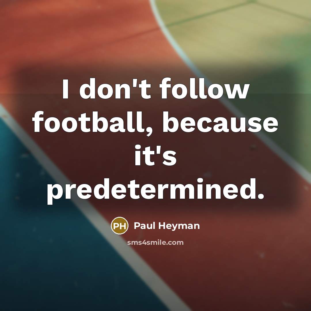 “I don't follow football, because it's predetermined.…” quote by Paul Heyman