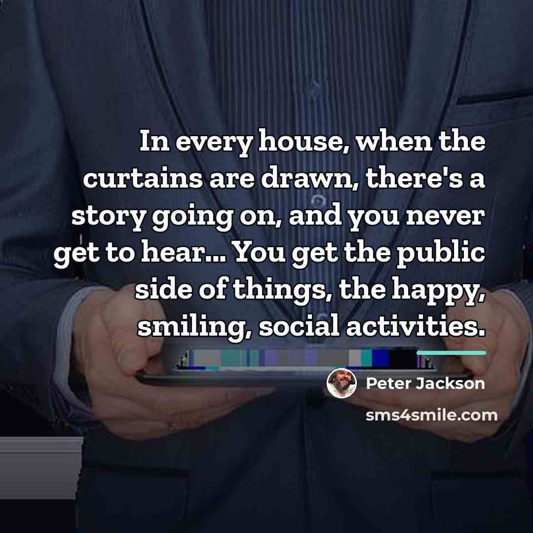 “In every house, when the curtains are drawn, there's a…” quote by Peter Jackson