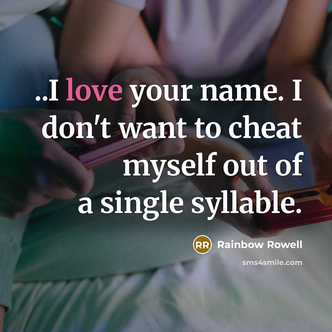“..I love your name. I don't want to cheat myself…” quote by Rainbow Rowell