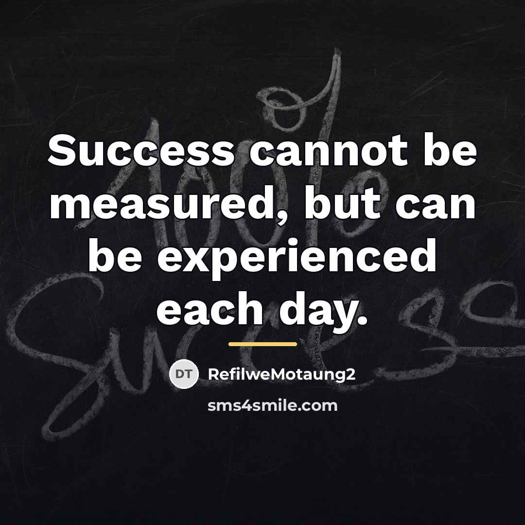 “Success cannot be measured, but can be experienced each day.…” quote by Refilwemotaung2