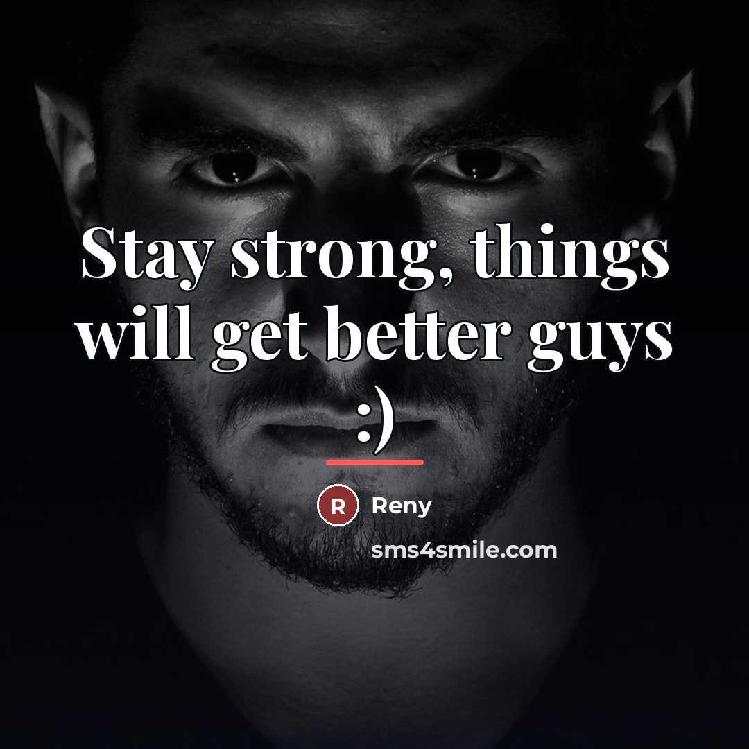 “Stay strong, things will get better guys :)…” quote by Reny