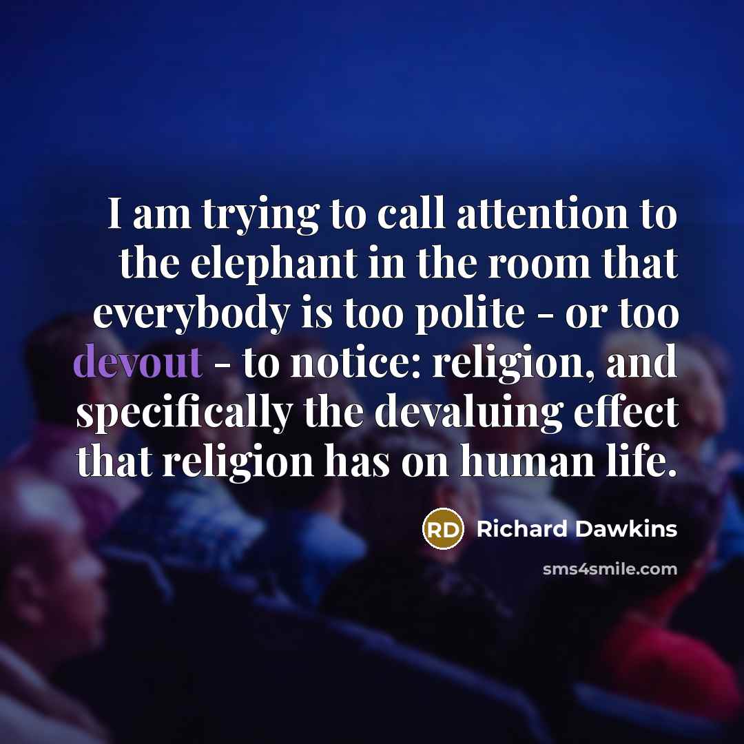 “I am trying to call attention to the elephant in…” quote by Richard Dawkins