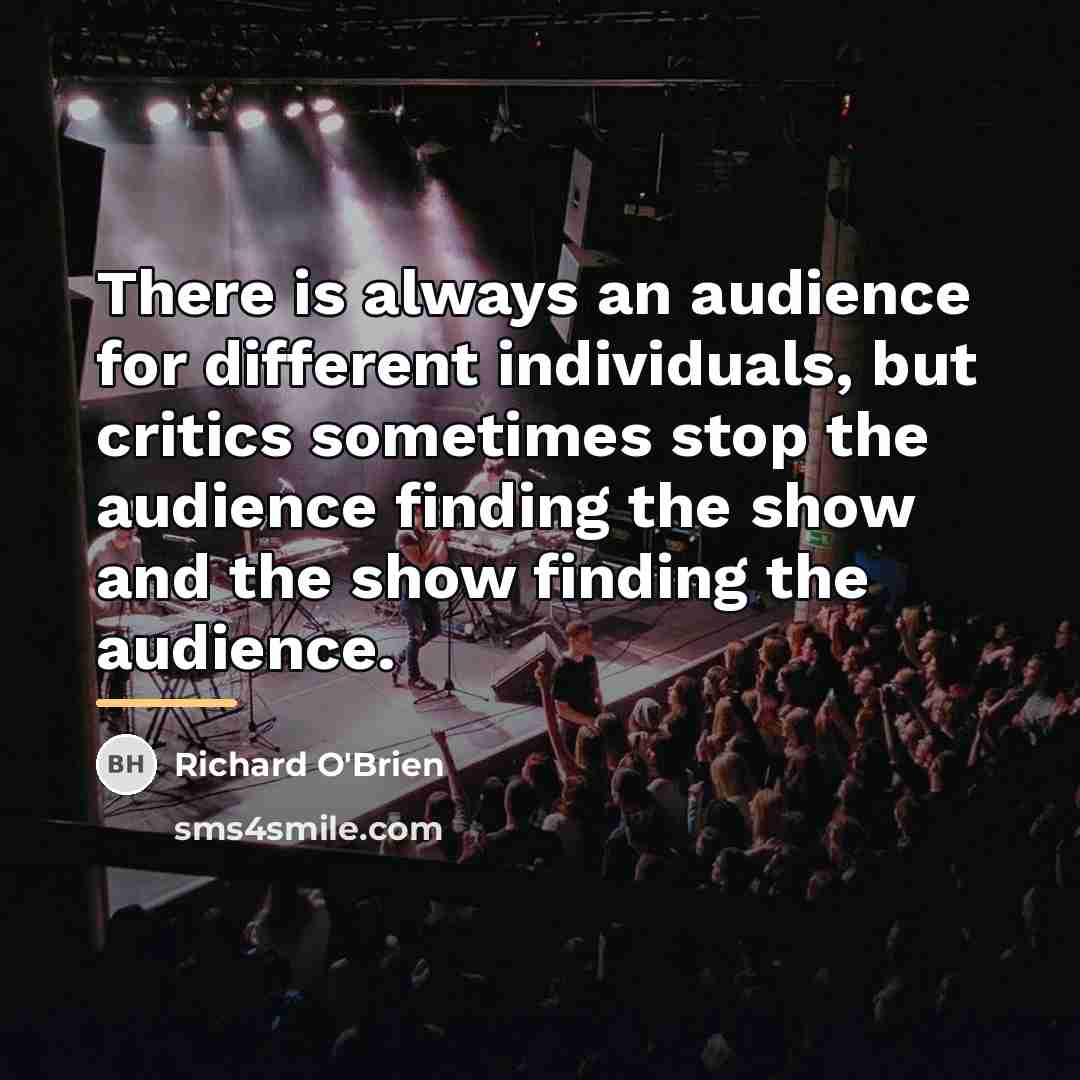 “There is always an audience for different individuals, but critics…” quote by Richard O'Brien