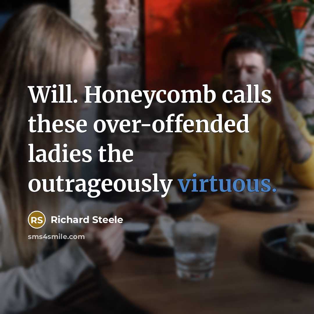 “Will. Honeycomb calls these over-offended ladies the outrageously virtuous.…” quote by Richard Steele