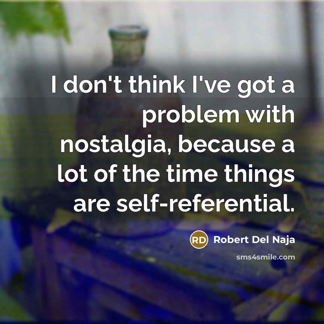 “I don't think I've got a problem with nostalgia, because…” quote by Robert Del Naja