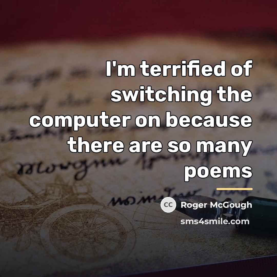 “I'm terrified of switching the computer on because there are…” quote by Roger McGough