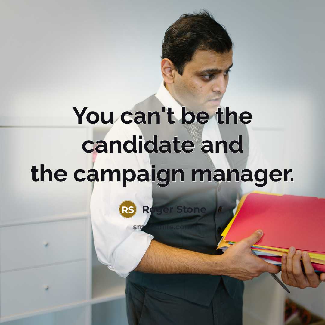 “You can't be the candidate and the campaign manager.…” quote by Roger Stone