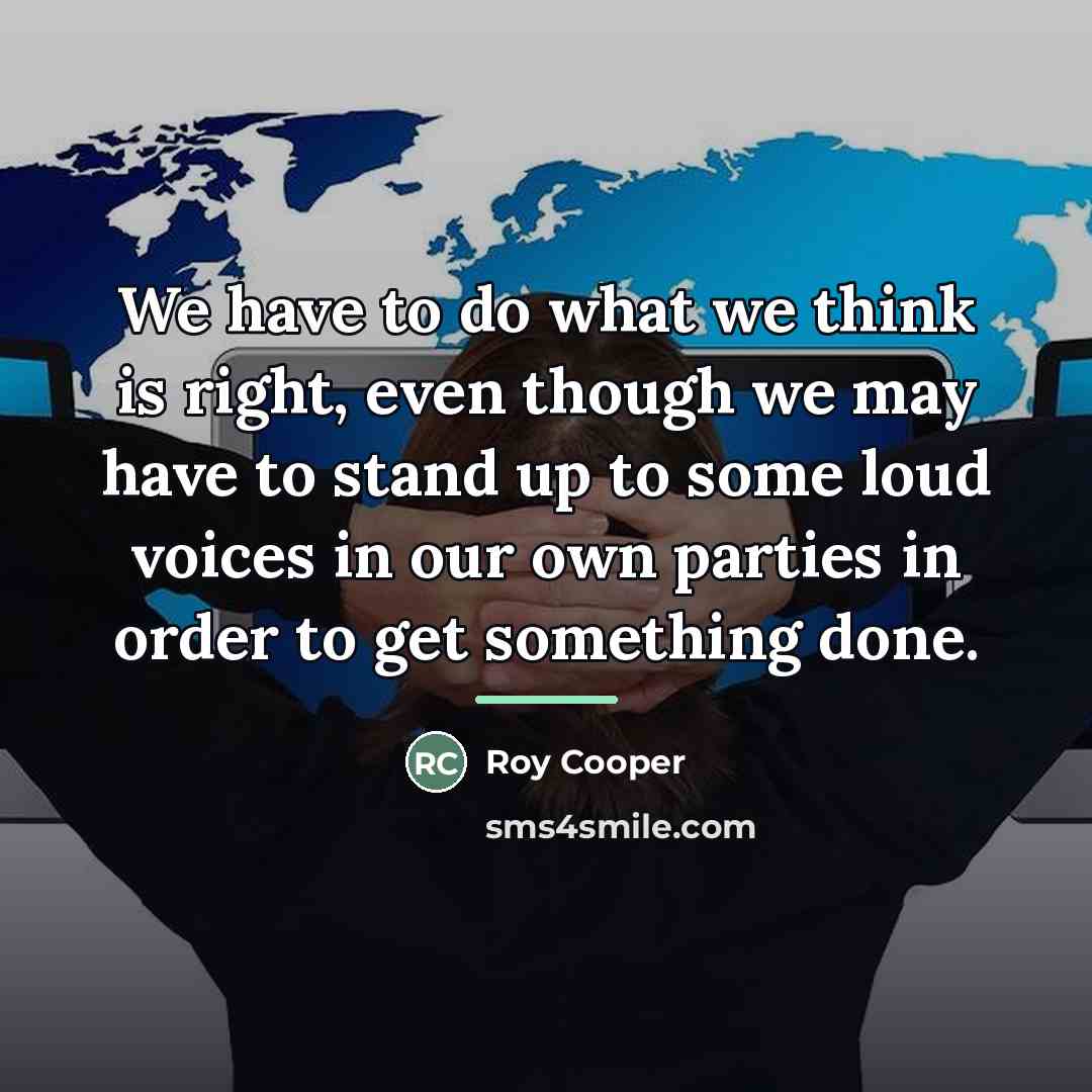“We have to do what we think is right, even…” quote by Roy Cooper