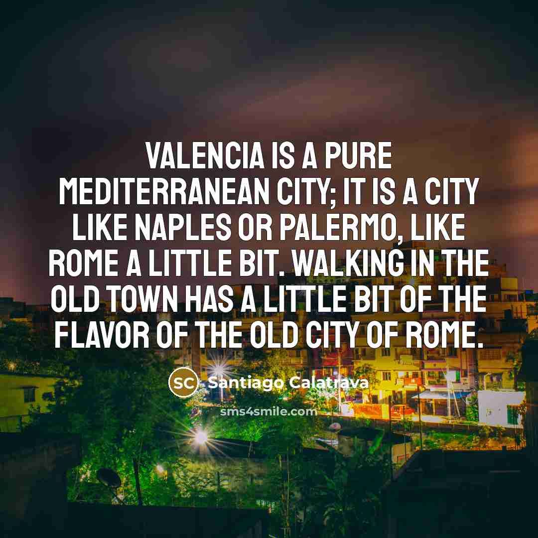 “Valencia is a pure Mediterranean city; it is a city…” quote by Santiago Calatrava