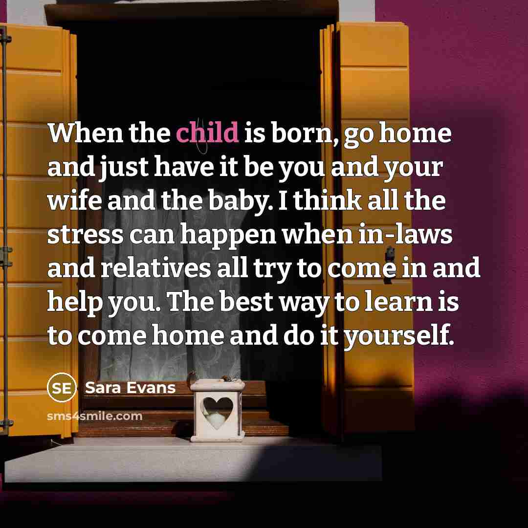 “When the child is born, go home and just have…” quote by Sara Evans