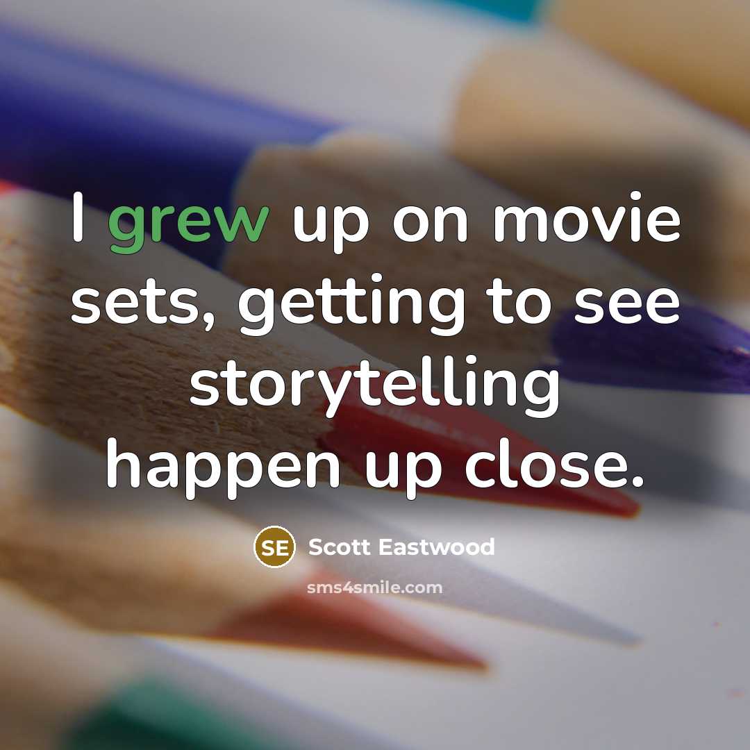 “I grew up on movie sets, getting to see storytelling…” quote by Scott Eastwood