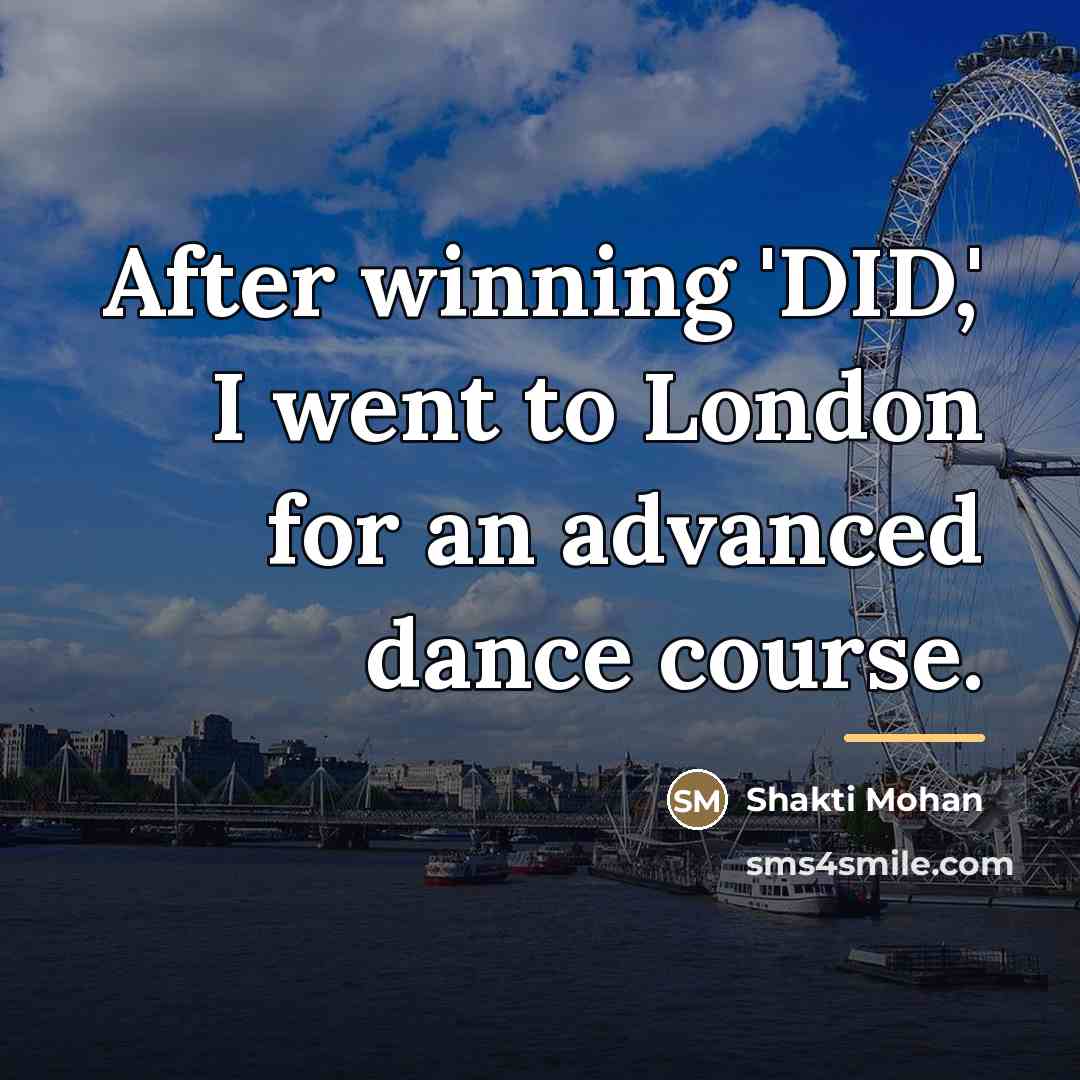 “After winning 'DID,' I went to London for an advanced…” quote by Shakti Mohan