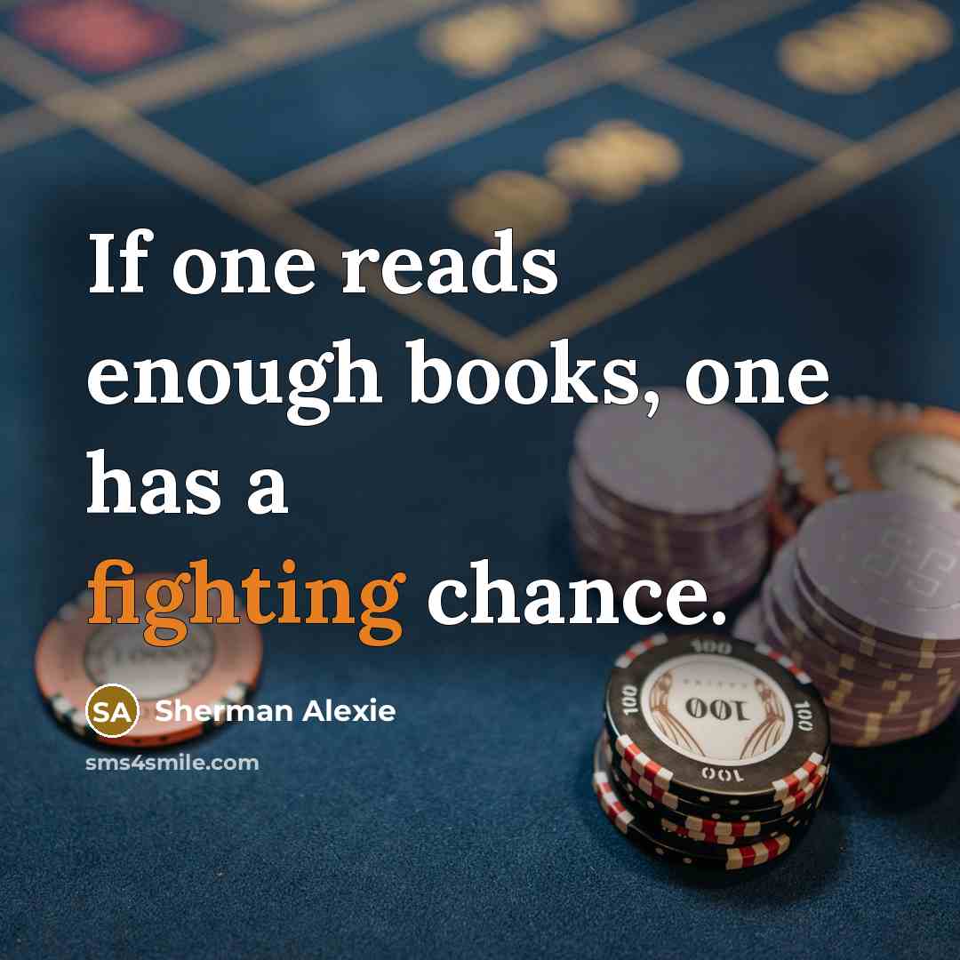 “If one reads enough books, one has a fighting chance.…” quote by Sherman Alexie