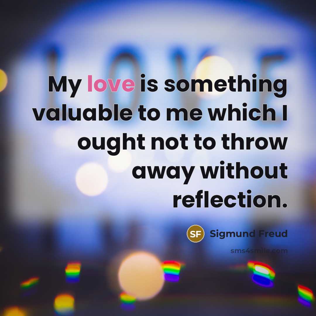 “My love is something valuable to me which I ought…” quote by Sigmund Freud