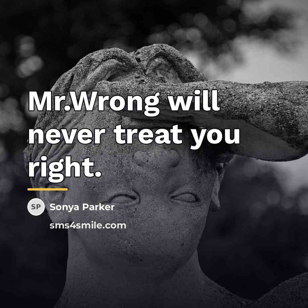 “Mr.Wrong will never treat you right.…” quote by SONYA PARKER
